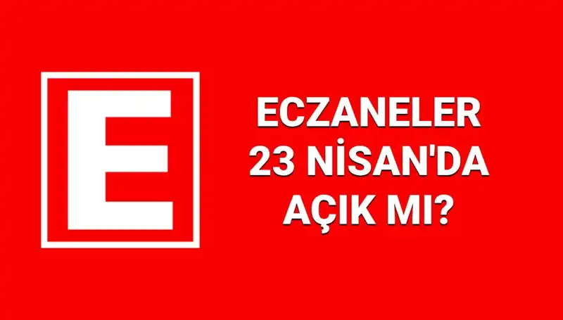 23 Nisan’da Eczaneler Açık mı? Nöbetçi Eczaneler Hakkında Tüm Detaylar
