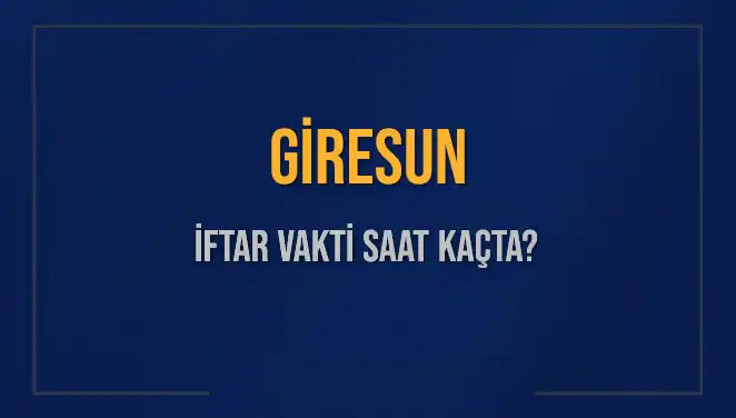 Giresun’da İftar Vakti: Bugün Akşam Ezanı Saat Kaçta Okunacak?