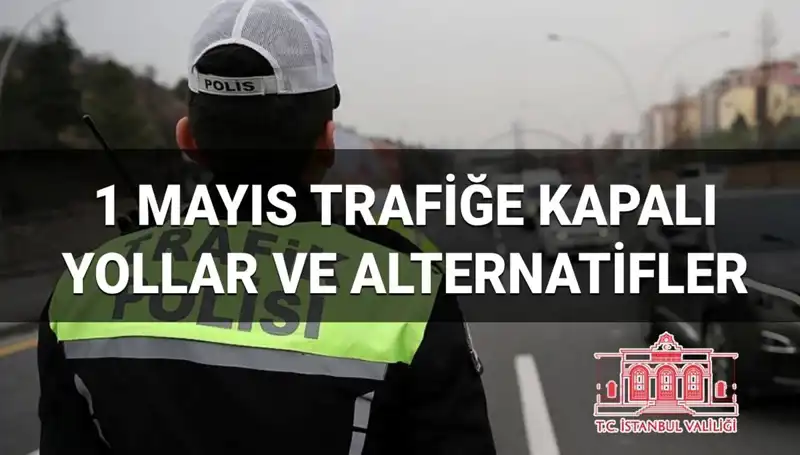 1 Mayıs’ta İstanbul Trafiği İçin Önemli Uyarılar: Hangi Yollar Kapalı?