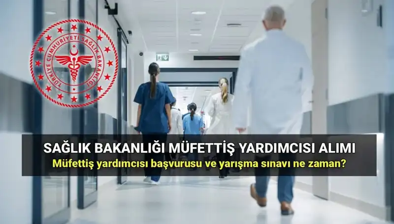 2025 Sağlık Bakanlığı Müfettiş Yardımcısı Alımı: Başvuru Tarihleri ve Şartları