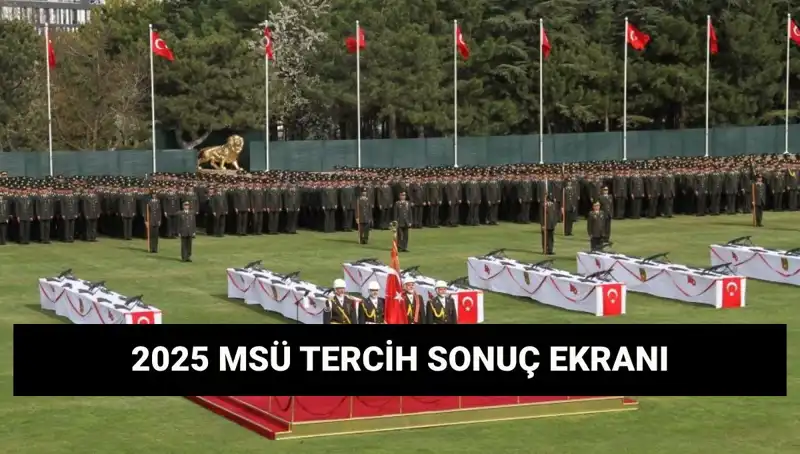 2025 MSÜ Tercih Sonuçları Ne Zaman Açıkladı? Tüm Detaylar Burada!
