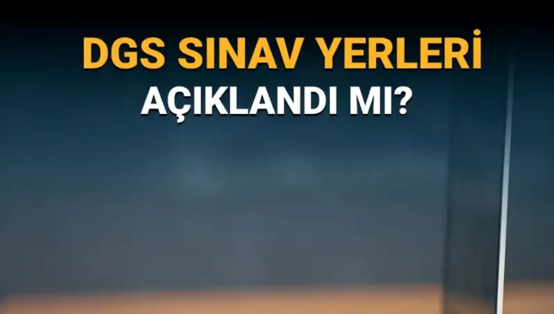 2025 DGS Sınav Yerleri Sonunda Açıklandı! Öğrenciler Neler Yapmalı?