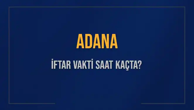 Adana'da İftar Vakti: 3 Mart 2025 Akşam Ezanı Saat Kaçta?