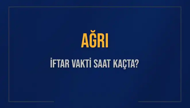 Ağrı'da İftar Vakti Nedir? 2025 Tarihli Akşam Ezanı Saati