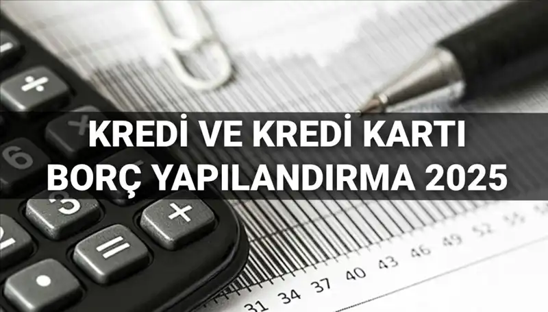 2025’te Kredi ve Kredi Kartı Borcu Yapılandırma Süreci: Bilmeniz Gerekenler