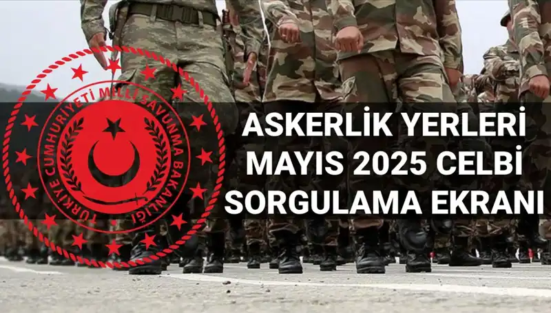 Mayıs Celbi Askerlik Yerleri Açıklandı: İşte Sorgulama Ekranı